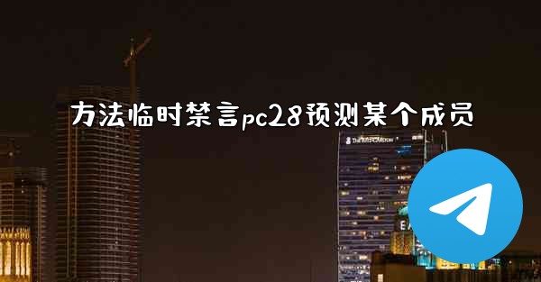 方法临时禁言pc28预测某个成员