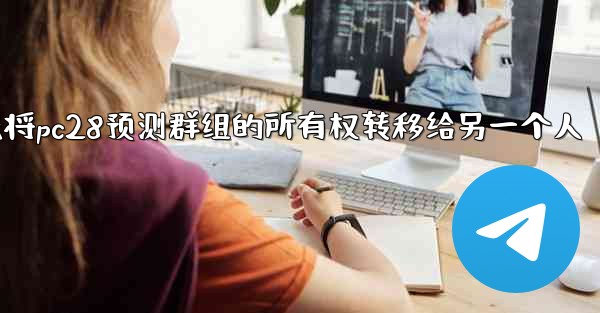 方法将pc28预测群组的所有权转移给另一个人