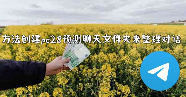 方法创建pc28预测聊天文件夹来整理对话