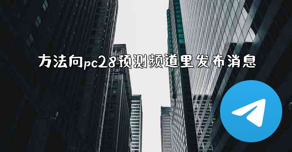 方法向pc28预测频道里发布消息