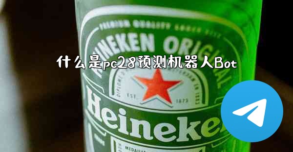 什么是pc28预测机器人Bot