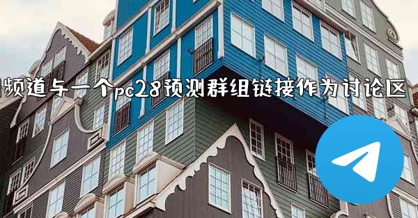 方法将pc28预测频道与一个pc28预测群组链接作为讨论区