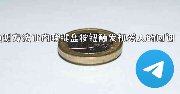 <b>pc28预测方法让内联键盘按钮触发机器人的回调</b>