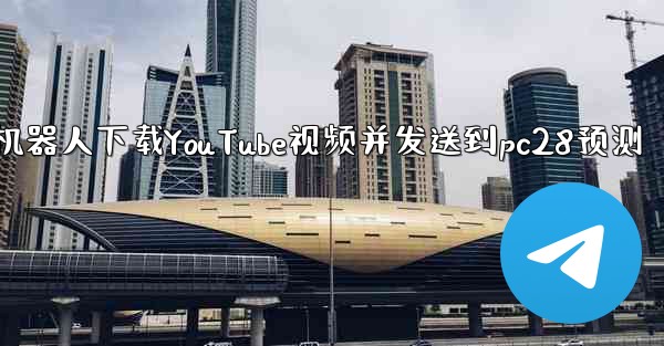 <b>使用方法机器人下载YouTube视频并发送到pc28预测</b>