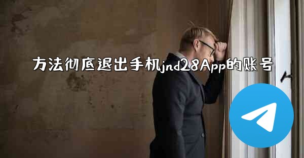 方法彻底退出手机jnd28App的账号