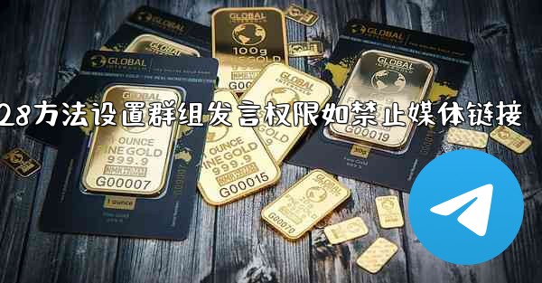 jnd28方法设置群组发言权限如禁止媒体链接