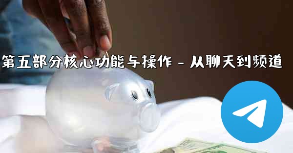 jnd28第五部分核心功能与操作 - 从聊天到频道