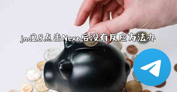 <b>jnd28点击Next后没有反应方法办</b>