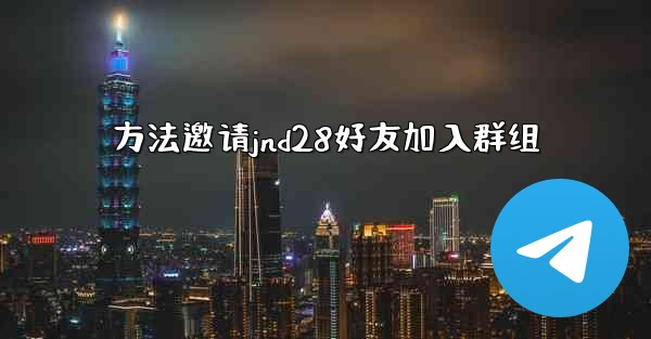 方法邀请jnd28好友加入群组