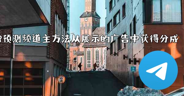 pc28预测频道主方法从展示的广告中获得分成