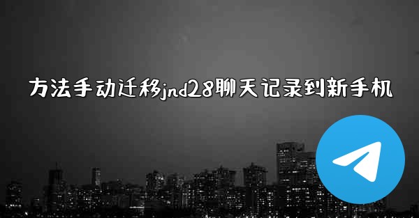 方法手动迁移jnd28聊天记录到新手机