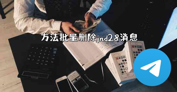 <b>方法批量删除jnd28消息</b>