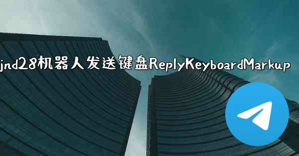 方法让jnd28机器人发送键盘ReplyKeyboardMarkup