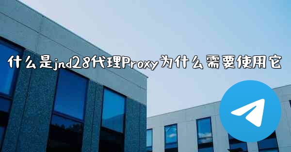 什么是jnd28代理Proxy为什么需要使用它