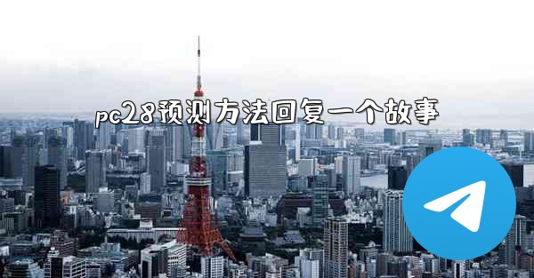 <b>pc28预测方法回复一个故事</b>