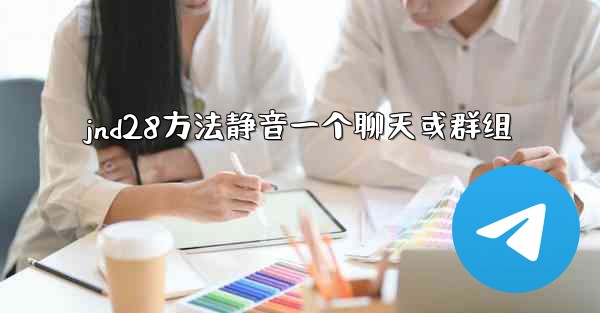 jnd28方法静音一个聊天或群组