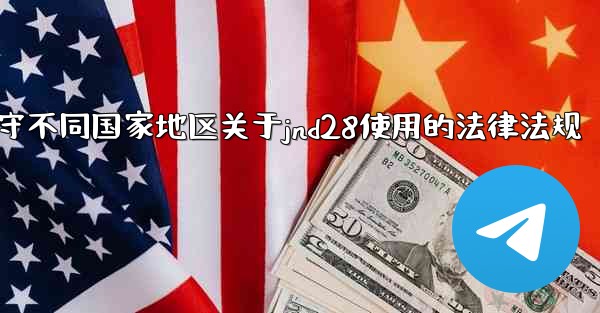方法遵守不同国家地区关于jnd28使用的法律法规