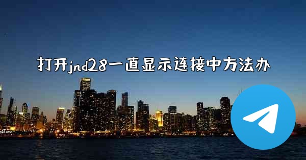 打开jnd28一直显示连接中方法办