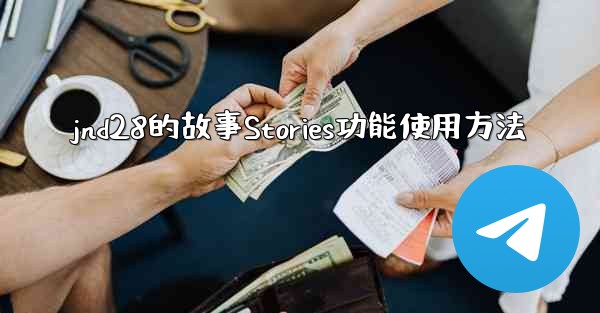 <b>jnd28的故事Stories功能使用方法</b>
