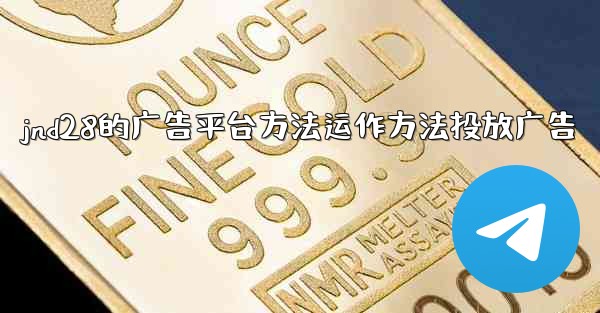 jnd28的广告平台方法运作方法投放广告