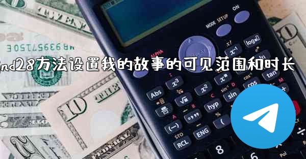 jnd28方法设置我的故事的可见范围和时长