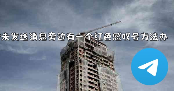 jnd28未发送消息旁边有一个红色感叹号方法办