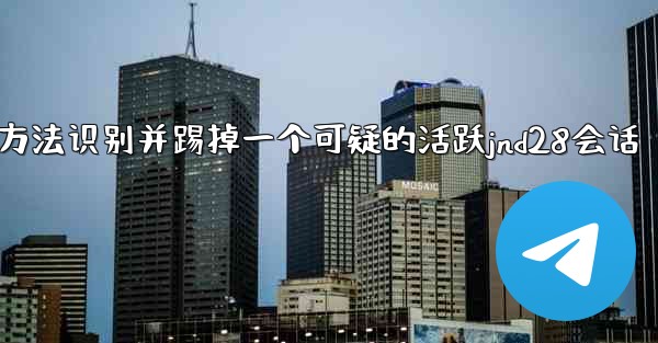 方法识别并踢掉一个可疑的活跃jnd28会话