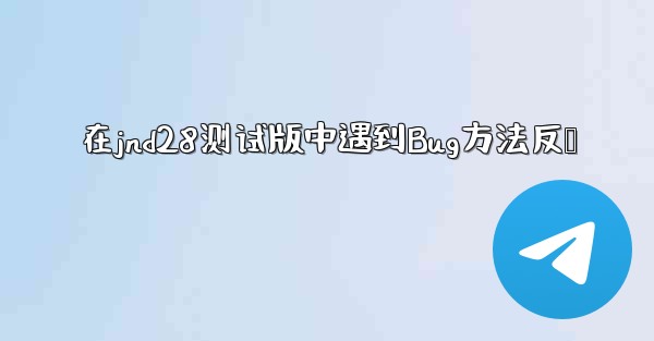 在jnd28测试版中遇到Bug方法反馈