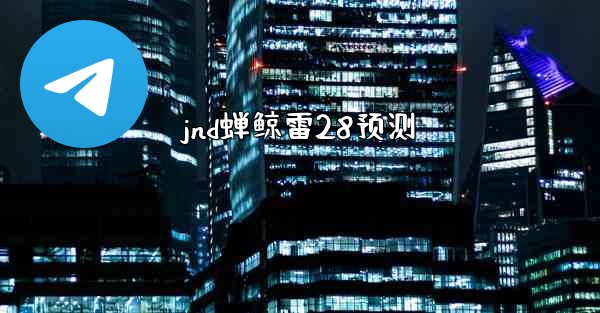 jnd蝉鲸雷28预测