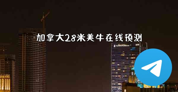 加拿大28米美牛在线预测