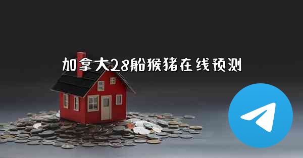 加拿大28船猴猪在线预测