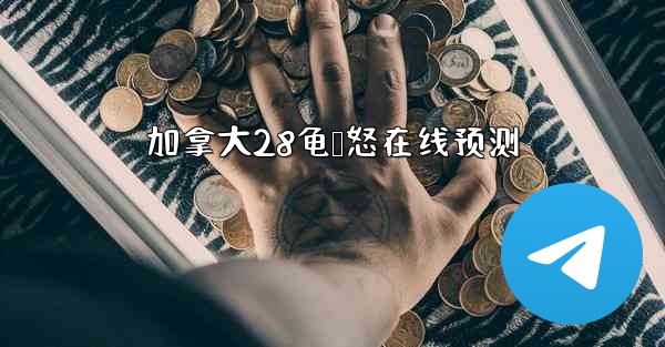 加拿大28龟鸭怒在线预测