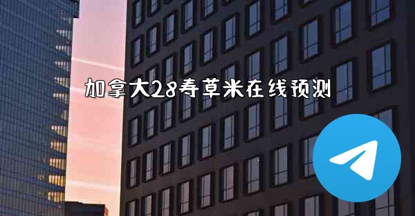 加拿大28寿草米在线预测