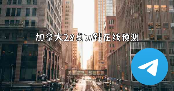 加拿大28桌刀鞋在线预测