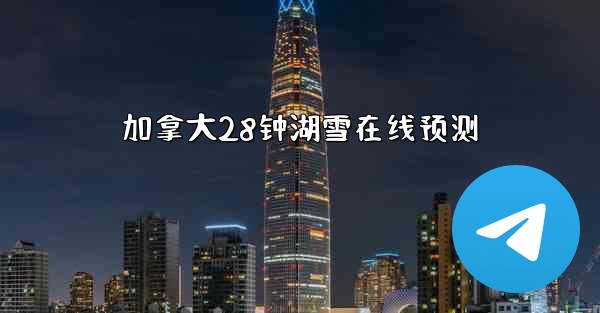 加拿大28钟湖雪在线预测