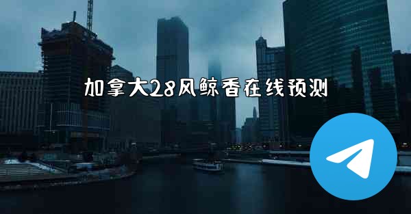 加拿大28风鲸香在线预测