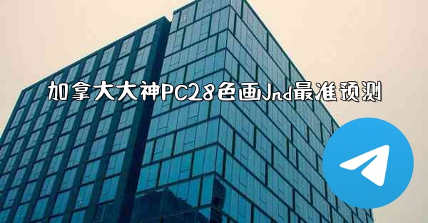 加拿大大神PC28色画Jnd最准预测