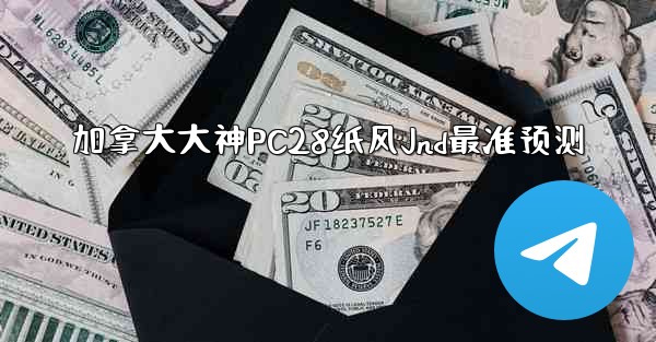 加拿大大神PC28纸风Jnd最准预测
