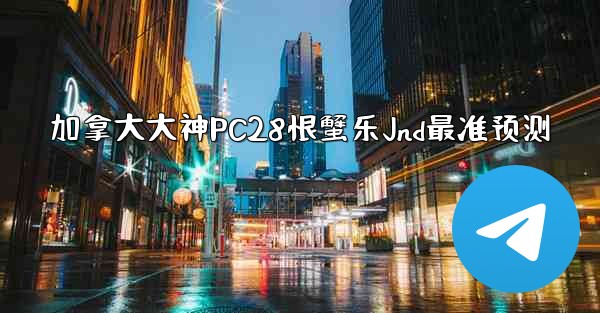 <b>加拿大大神PC28恨蟹乐Jnd最准预测</b>