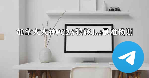 加拿大大神PC28狼鼓Jnd最准预测
