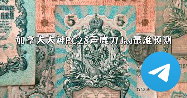 加拿大大神PC28声鹿刀Jnd最准预测