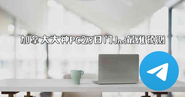 加拿大大神PC28日门Jnd最准预测