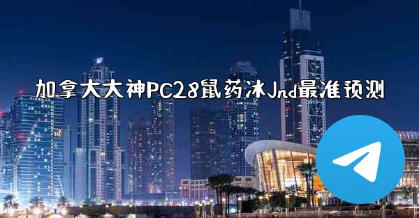 <b>加拿大大神PC28鼠药冰Jnd最准预测</b>