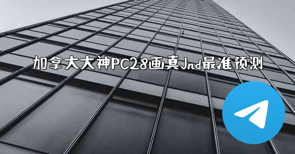 加拿大大神PC28画真Jnd最准预测