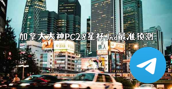 加拿大大神PC28星杯Jnd最准预测