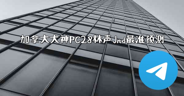 <b>加拿大大神PC28林声Jnd最准预测</b>