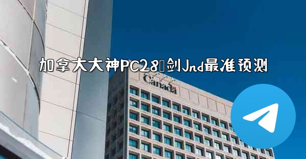 加拿大大神PC28鹅剑Jnd最准预测