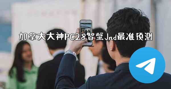 加拿大大神PC28智蟹Jnd最准预测