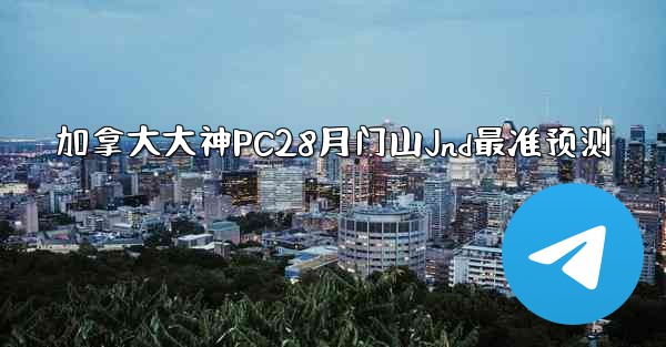 <b>加拿大大神PC28月门山Jnd最准预测</b>