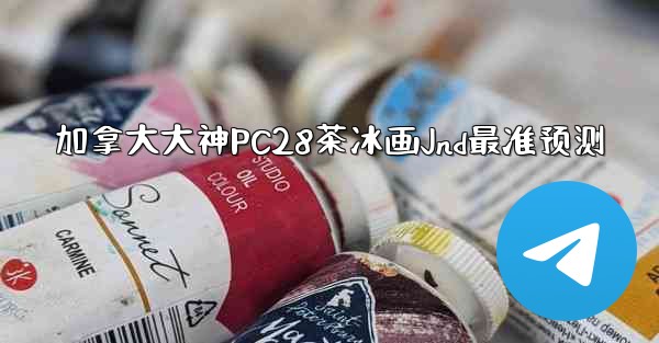 加拿大大神PC28茶冰画Jnd最准预测